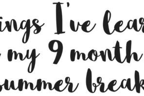 Things I’ve learnt after my 9 month long summer break. . .
